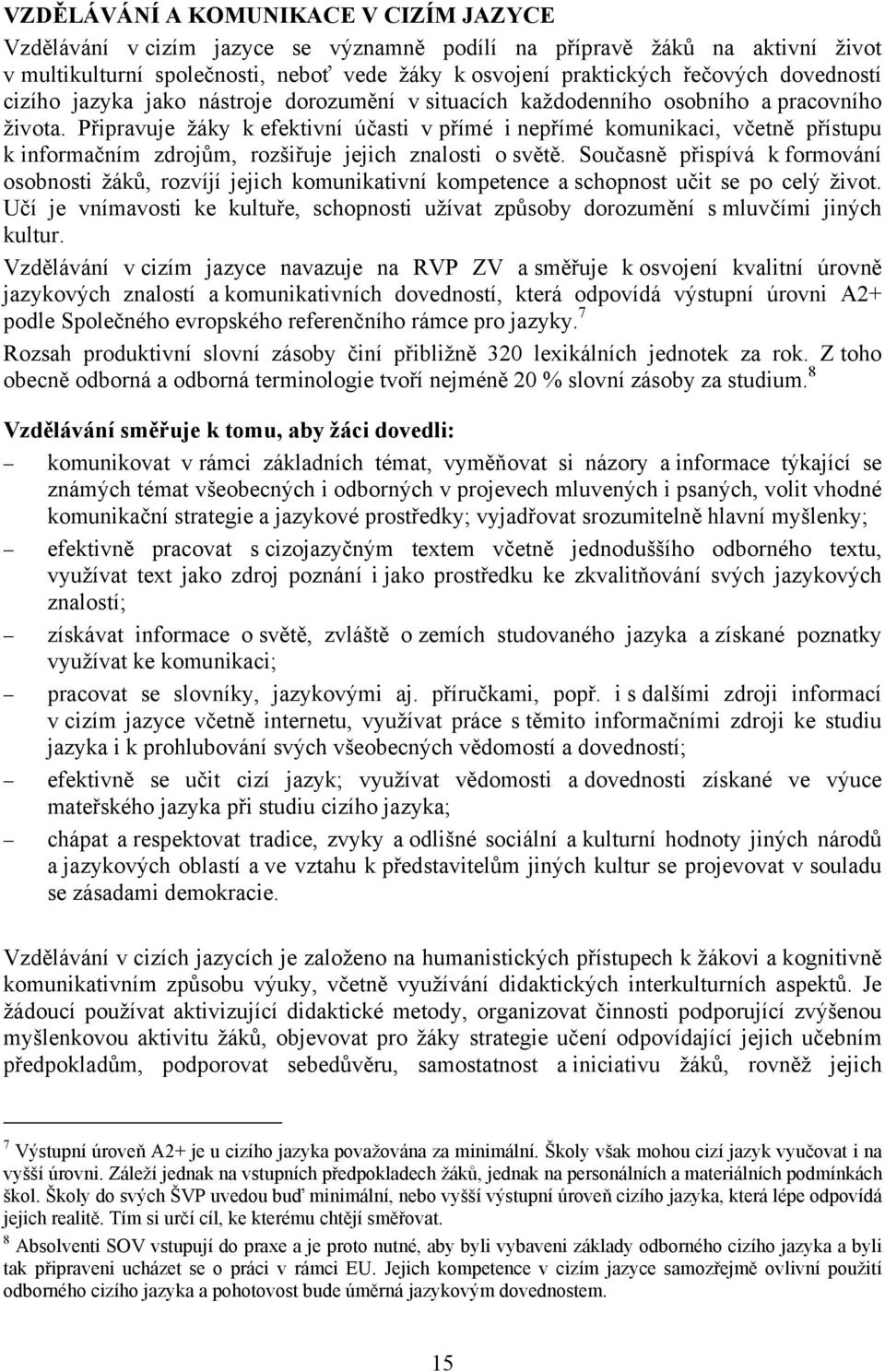 Připravuje žáky k efektivní účasti v přímé i nepřímé komunikaci, včetně přístupu k informačním zdrojům, rozšiřuje jejich znalosti o světě.