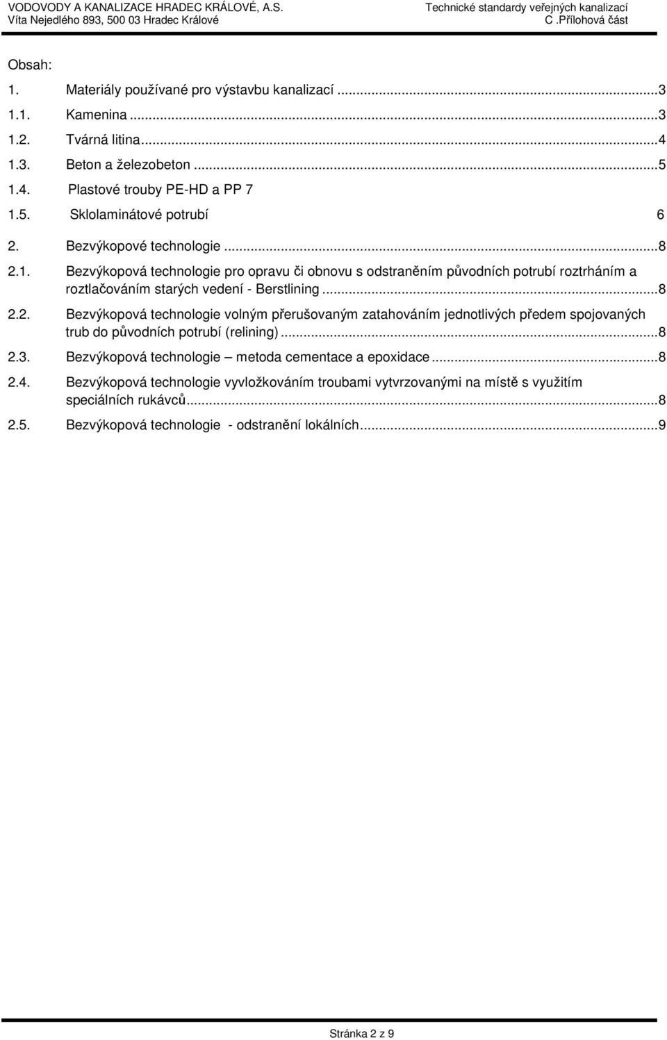 .. 8 2.3. Bezvýkopová technologie metoda cementace a epoxidace... 8 2.4. Bezvýkopová technologie vyvložkováním troubami vytvrzovanými na místě s využitím speciálních rukávců... 8 2.5.