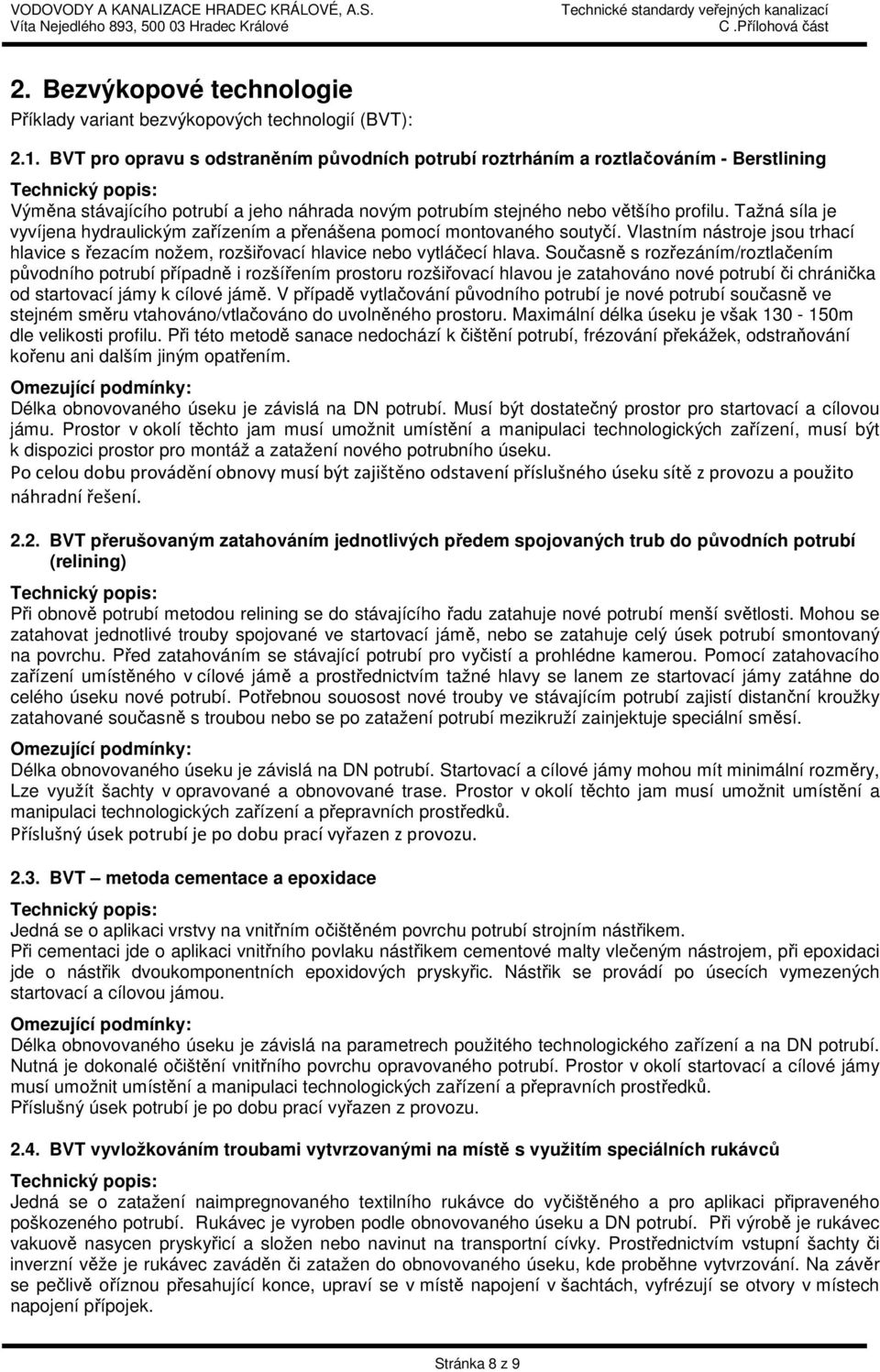 Tažná síla je vyvíjena hydraulickým zařízením a přenášena pomocí montovaného soutyčí. Vlastním nástroje jsou trhací hlavice s řezacím nožem, rozšiřovací hlavice nebo vytláčecí hlava.