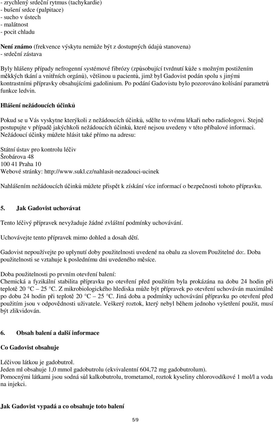 kontrastními přípravky obsahujícími gadolinium. Po podání Gadovistu bylo pozorováno kolísání parametrů funkce ledvin.