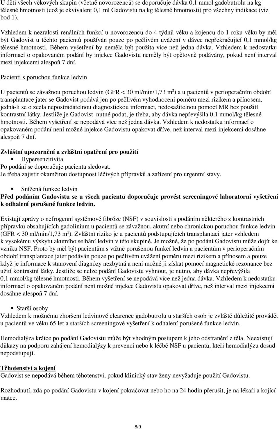 Vzhledem k nezralosti renálních funkcí u novorozenců do 4 týdnů věku a kojenců do 1 roku věku by měl být Gadovist u těchto pacientů používán pouze po pečlivém uvážení v dávce nepřekračující 0,1