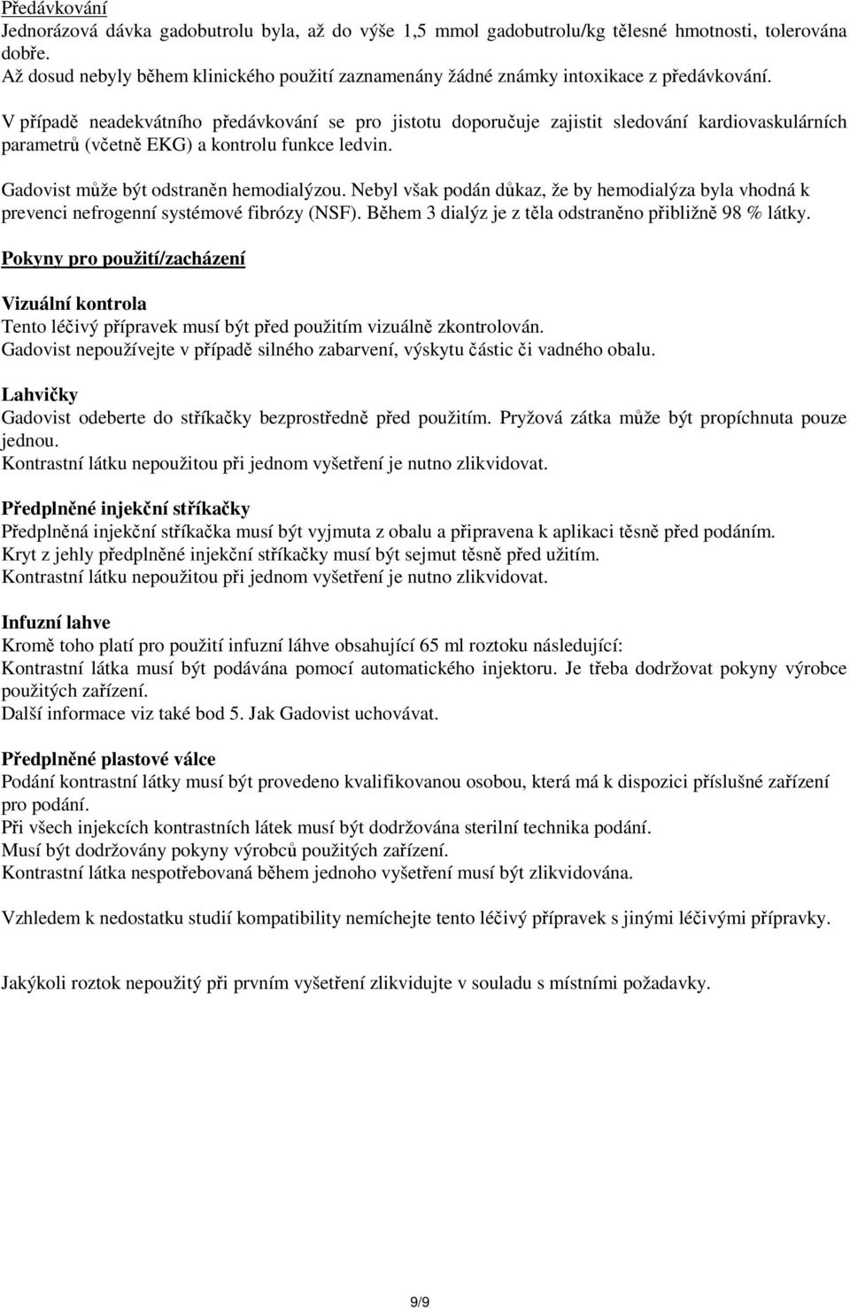 V případě neadekvátního předávkování se pro jistotu doporučuje zajistit sledování kardiovaskulárních parametrů (včetně EKG) a kontrolu funkce ledvin. Gadovist může být odstraněn hemodialýzou.