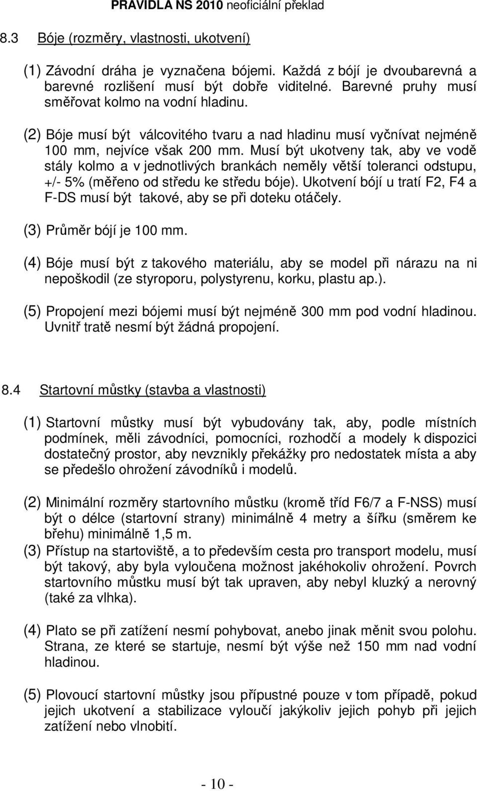 Musí být ukotveny tak, aby ve vodě stály kolmo a v jednotlivých brankách neměly větší toleranci odstupu, +/- 5% (měřeno od středu ke středu bóje).