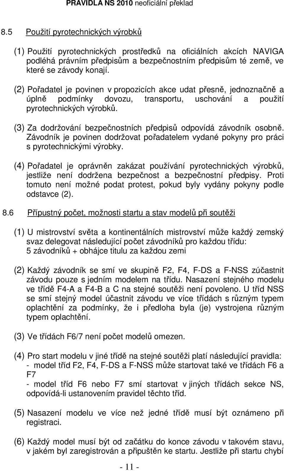 (3) Za dodržování bezpečnostních předpisů odpovídá závodník osobně. Závodník je povinen dodržovat pořadatelem vydané pokyny pro práci s pyrotechnickými výrobky.