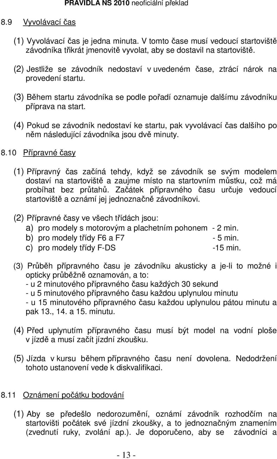 (4) Pokud se závodník nedostaví ke startu, pak vyvolávací čas dalšího po něm následující závodníka jsou dvě minuty. 8.