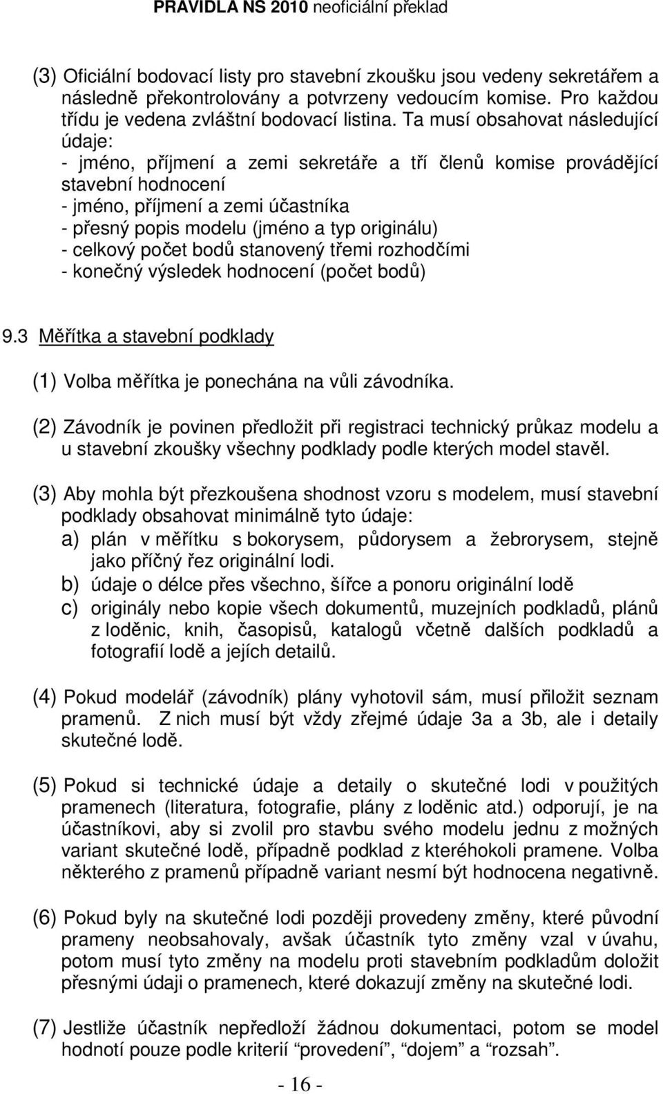 originálu) - celkový počet bodů stanovený třemi rozhodčími - konečný výsledek hodnocení (počet bodů) 9.3 Měřítka a stavební podklady (1) Volba měřítka je ponechána na vůli závodníka.