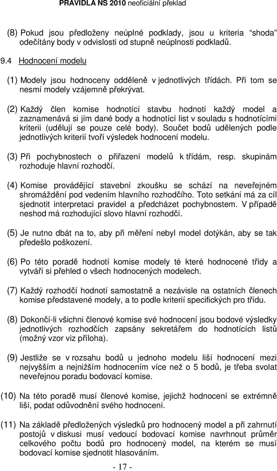 (2) Každý člen komise hodnotící stavbu hodnotí každý model a zaznamenává si jím dané body a hodnotící list v souladu s hodnotícími kriterii (udělují se pouze celé body).