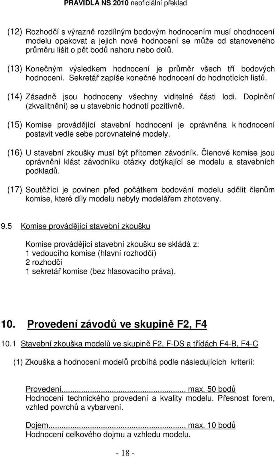Doplnění (zkvalitnění) se u stavebnic hodnotí pozitivně. (15) Komise provádějící stavební hodnocení je oprávněna k hodnocení postavit vedle sebe porovnatelné modely.