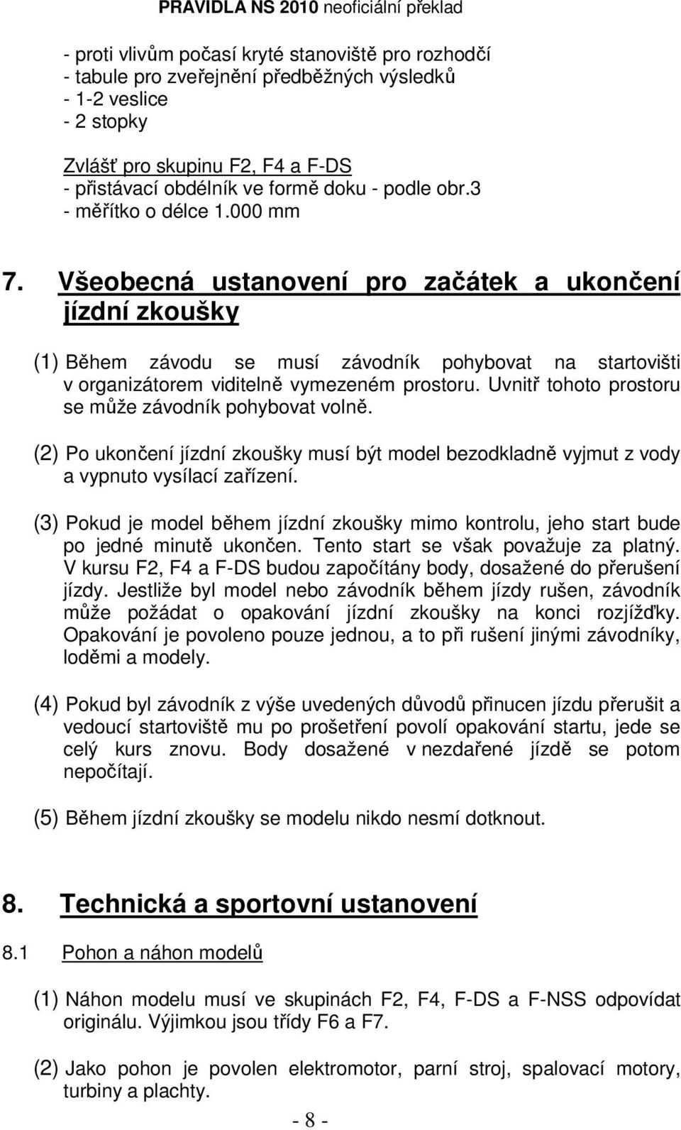 Uvnitř tohoto prostoru se může závodník pohybovat volně. (2) Po ukončení jízdní zkoušky musí být model bezodkladně vyjmut z vody a vypnuto vysílací zařízení.