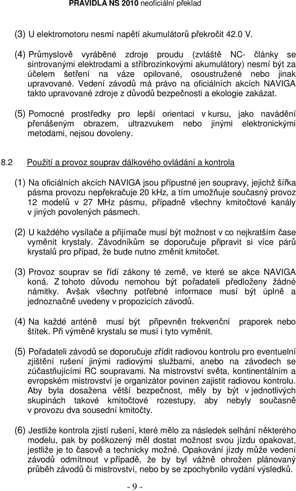Vedení závodů má právo na oficiálních akcích NAVIGA takto upravované zdroje z důvodů bezpečnosti a ekologie zakázat.