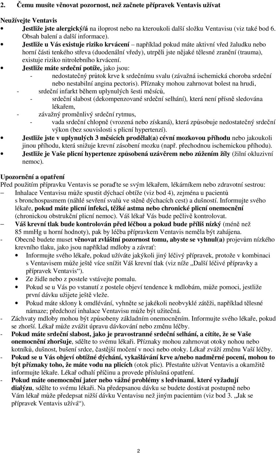 Jestliže u Vás existuje riziko krvácení například pokud máte aktivní vřed žaludku nebo horní části tenkého střeva (duodenální vředy), utrpěli jste nějaké tělesné zranění (trauma), existuje riziko