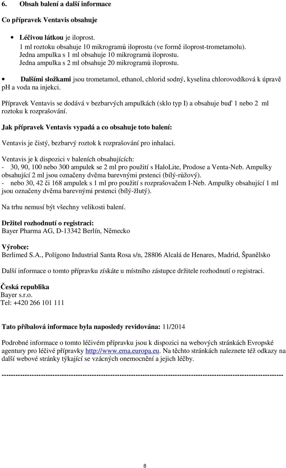 Dalšími složkami jsou trometamol, ethanol, chlorid sodný, kyselina chlorovodíková k úpravě ph a voda na injekci.