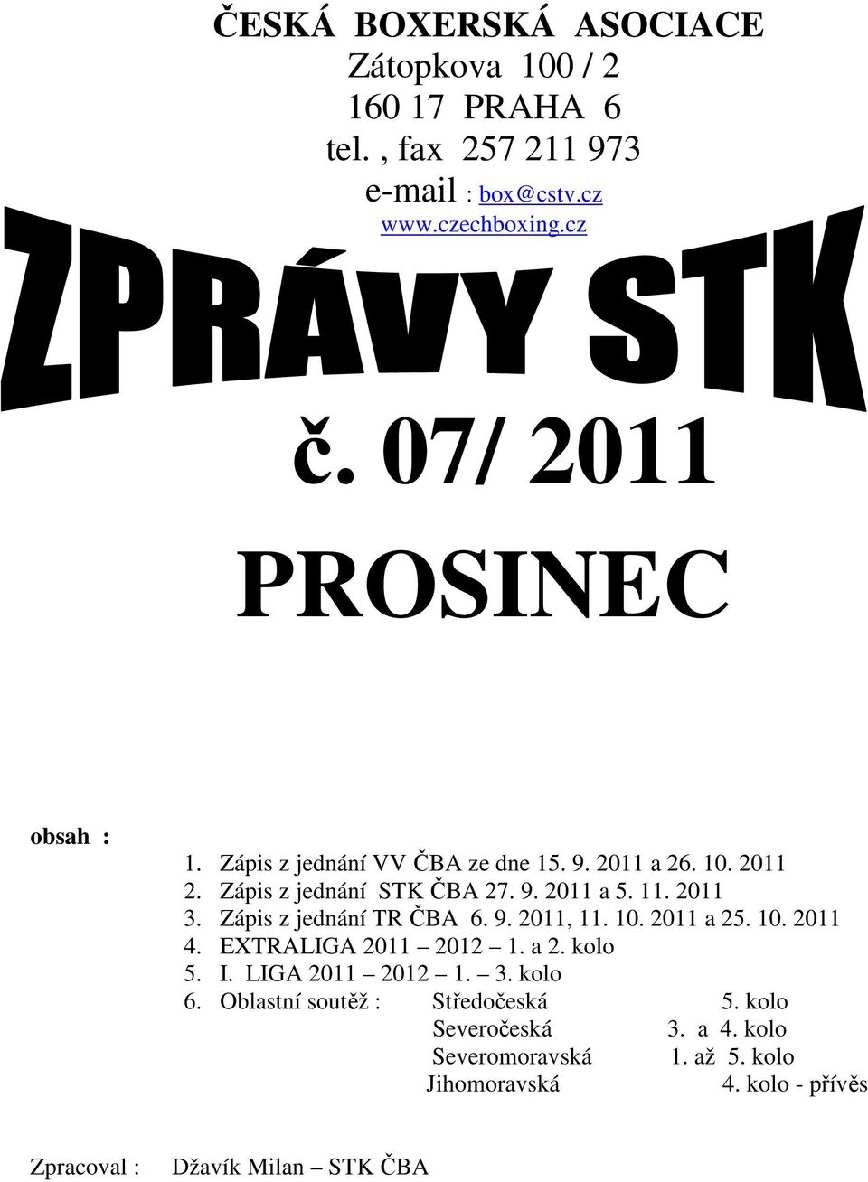 2011 3. Zápis z jednání TR ČBA 6. 9. 2011, 11. 10. 2011 a 25. 10. 2011 4. EXTRALIGA 2011 2012 1. a 2. kolo 5. I. LIGA 2011 2012 1. 3. kolo 6.