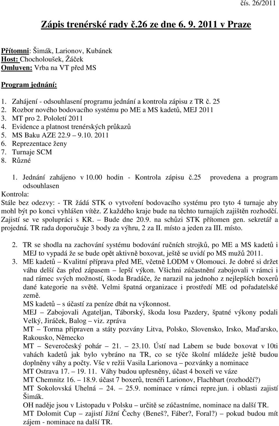Evidence a platnost trenérských průkazů 5. MS Baku AZE 22.9 9.10. 2011 6. Reprezentace ženy 7. Turnaje SCM 8. Různé 1. Jednání zahájeno v 10.00 hodin - Kontrola zápisu č.