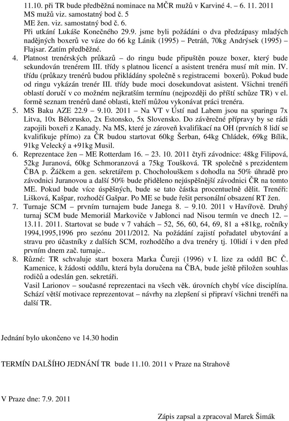Platnost trenérských průkazů do ringu bude připuštěn pouze boxer, který bude sekundován trenérem III. třídy s platnou licencí a asistent trenéra musí mít min. IV.