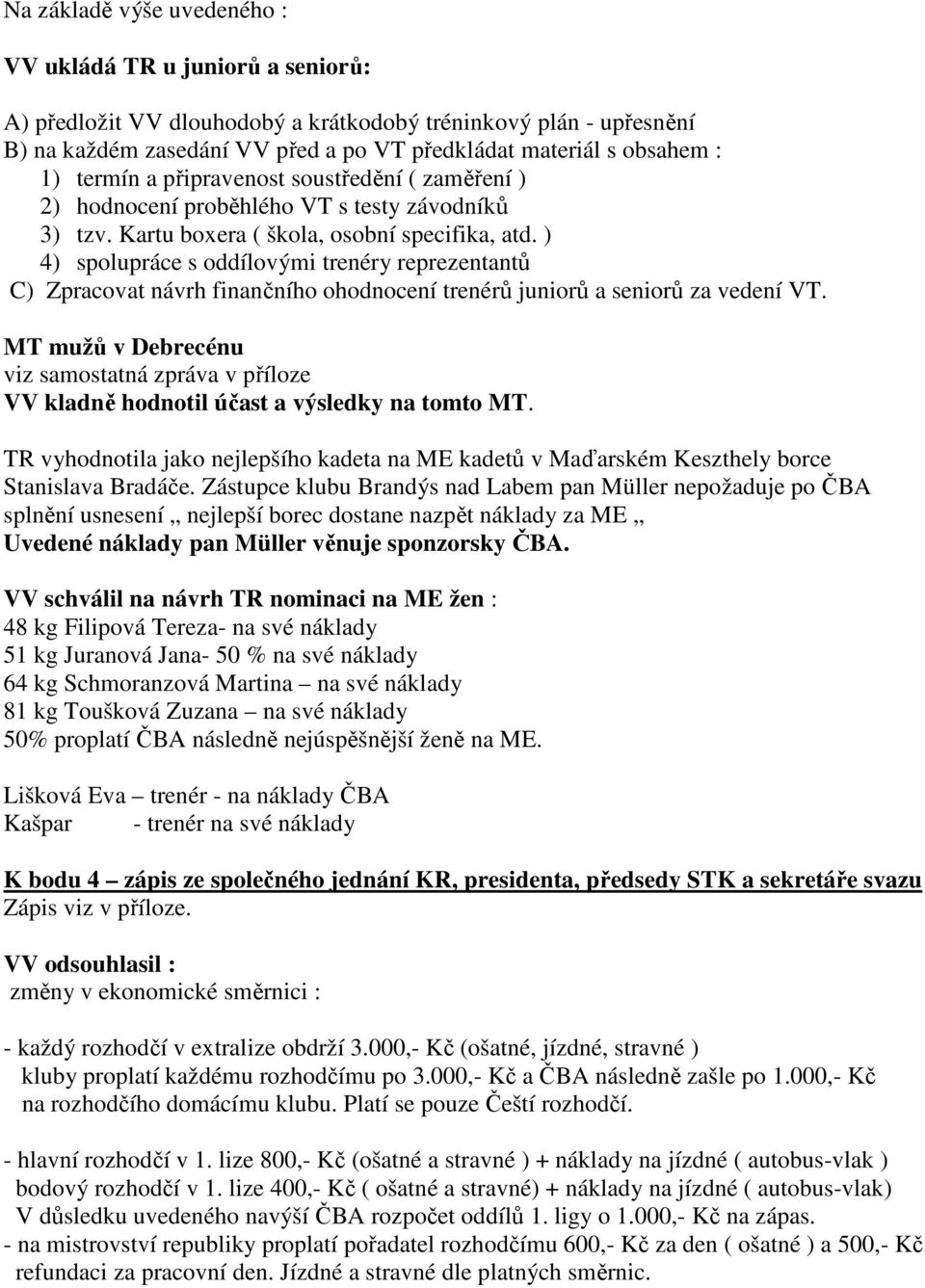 ) 4) spolupráce s oddílovými trenéry reprezentantů C) Zpracovat návrh finančního ohodnocení trenérů juniorů a seniorů za vedení VT.