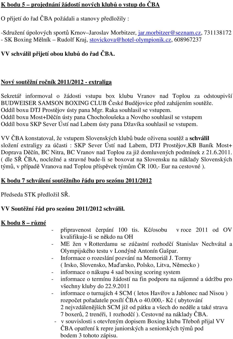 Nový soutěžní ročník 2011/2012 - extraliga Sekretář informoval o žádosti vstupu box klubu Vranov nad Toplou za odstoupivší BUDWEISER SAMSON BOXING CLUB České Budějovice před zahájením soutěže.