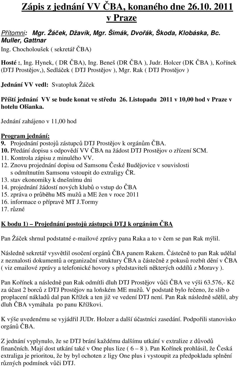 Rak ( DTJ Prostějov ) Jednání VV vedl: Svatopluk Žáček Příští jednání VV se bude konat ve středu 26. Listopadu 2011 v 10,00 hod v Praze v hotelu Olšanka.