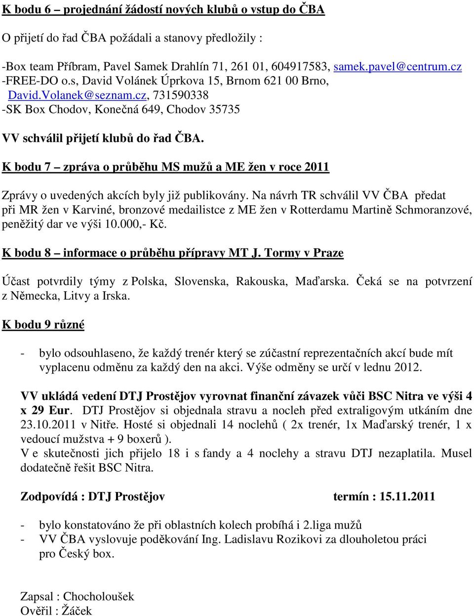K bodu 7 zpráva o průběhu MS mužů a ME žen v roce 2011 Zprávy o uvedených akcích byly již publikovány.