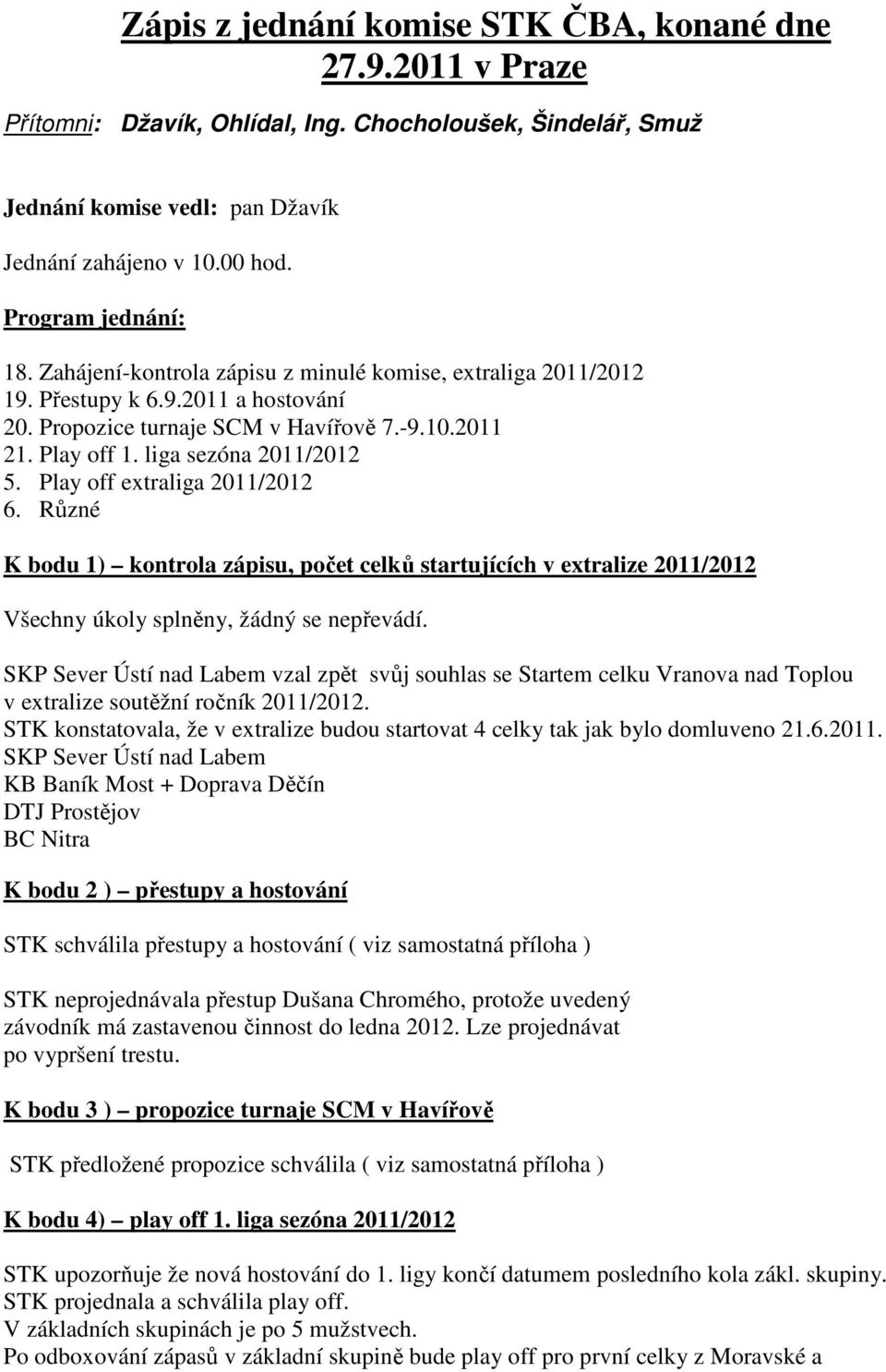 liga sezóna 2011/2012 5. Play off extraliga 2011/2012 6. Různé K bodu 1) kontrola zápisu, počet celků startujících v extralize 2011/2012 Všechny úkoly splněny, žádný se nepřevádí.