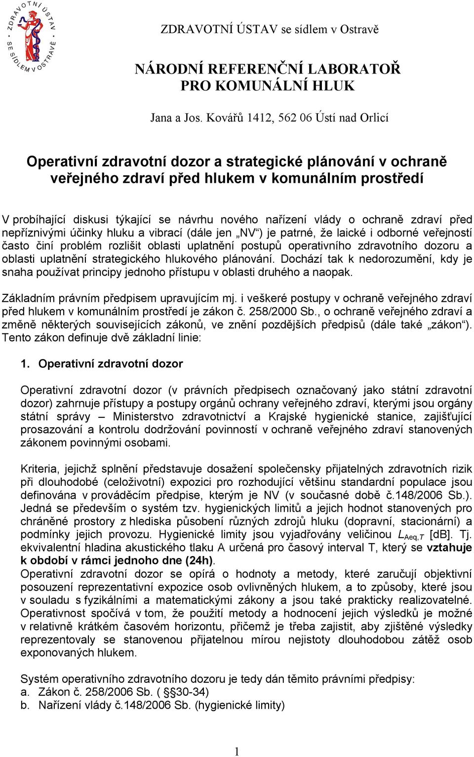 nařízení vlády o ochraně zdraví před nepříznivými účinky hluku a vibrací (dále jen NV ) je patrné, že laické i odborné veřejností často činí problém rozlišit oblasti uplatnění postupů operativního