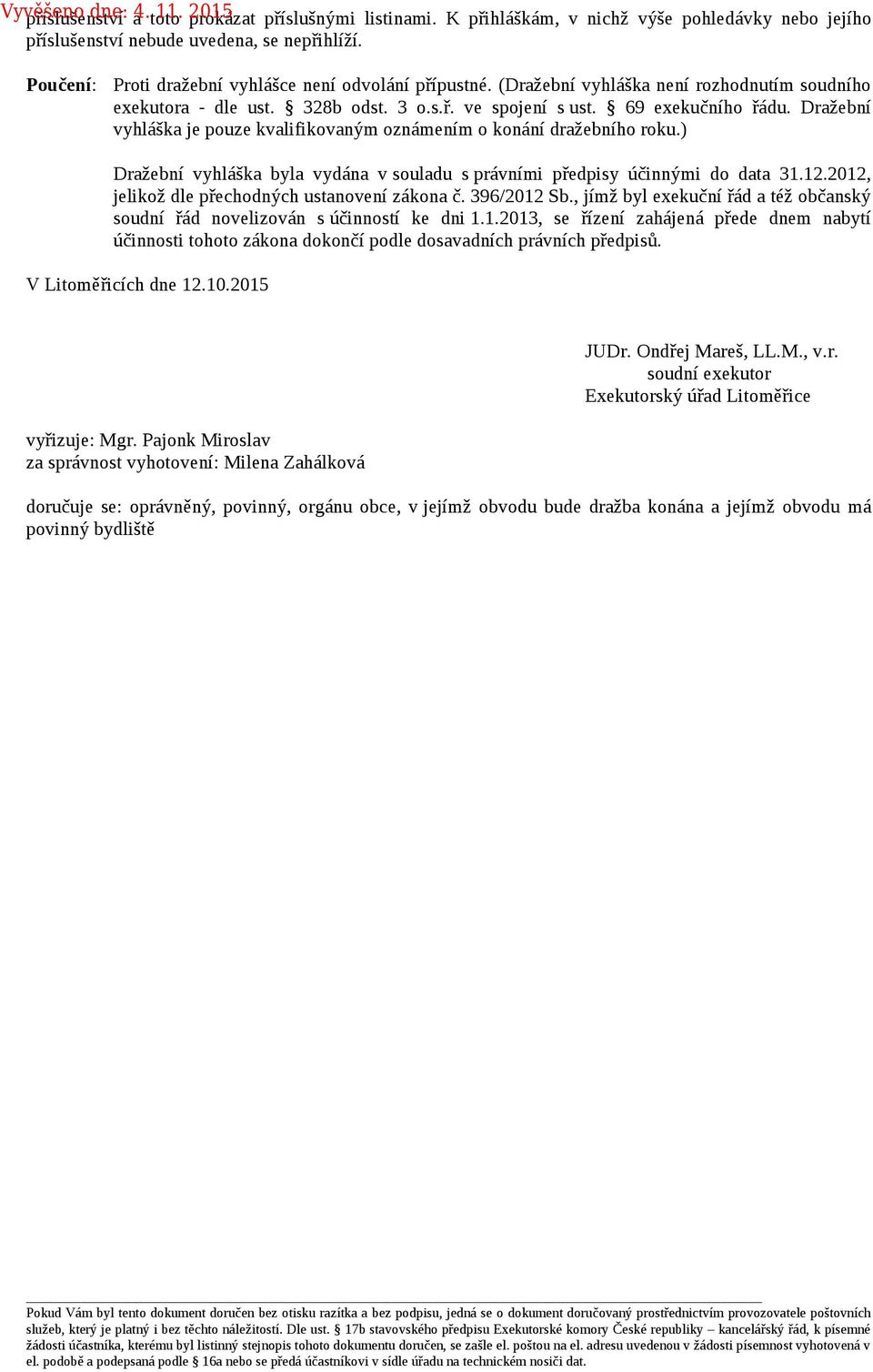Dražební vyhláška je pouze kvalifikovaným oznámením o konání dražebního roku.) Dražební vyhláška byla vydána v souladu s právními předpisy účinnými do data 31.12.