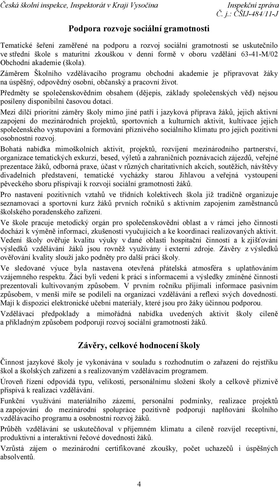 Předměty se společenskovědním obsahem (dějepis, základy společenských věd) nejsou posíleny disponibilní časovou dotací.