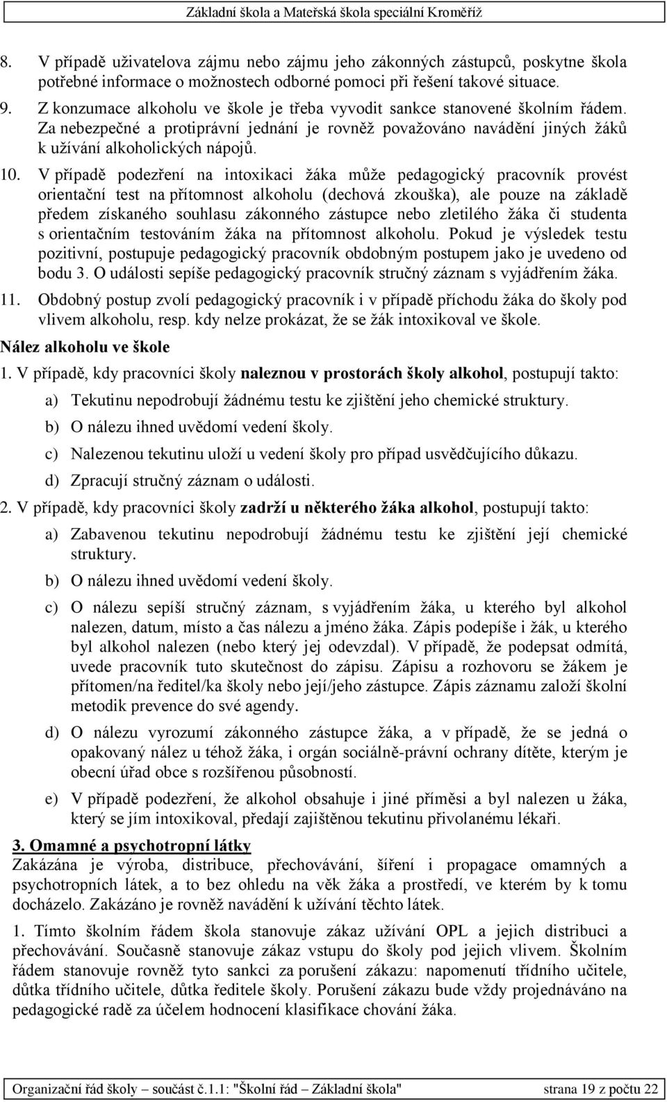 V případě podezření na intoxikaci žáka může pedagogický pracovník provést orientační test na přítomnost alkoholu (dechová zkouška), ale pouze na základě předem získaného souhlasu zákonného zástupce