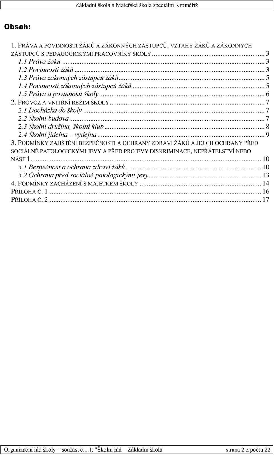 .. 8 2.4 Školní jídelna výdejna... 9 3. PODMÍNKY ZAJIŠTĚNÍ BEZPEČNOSTI A OCHRANY ZDRAVÍ ŽÁKŮ A JEJICH OCHRANY PŘED SOCIÁLNĚ PATOLOGICKÝMI JEVY A PŘED PROJEVY DISKRIMINACE, NEPŘÁTELSTVÍ NEBO NÁSILÍ.