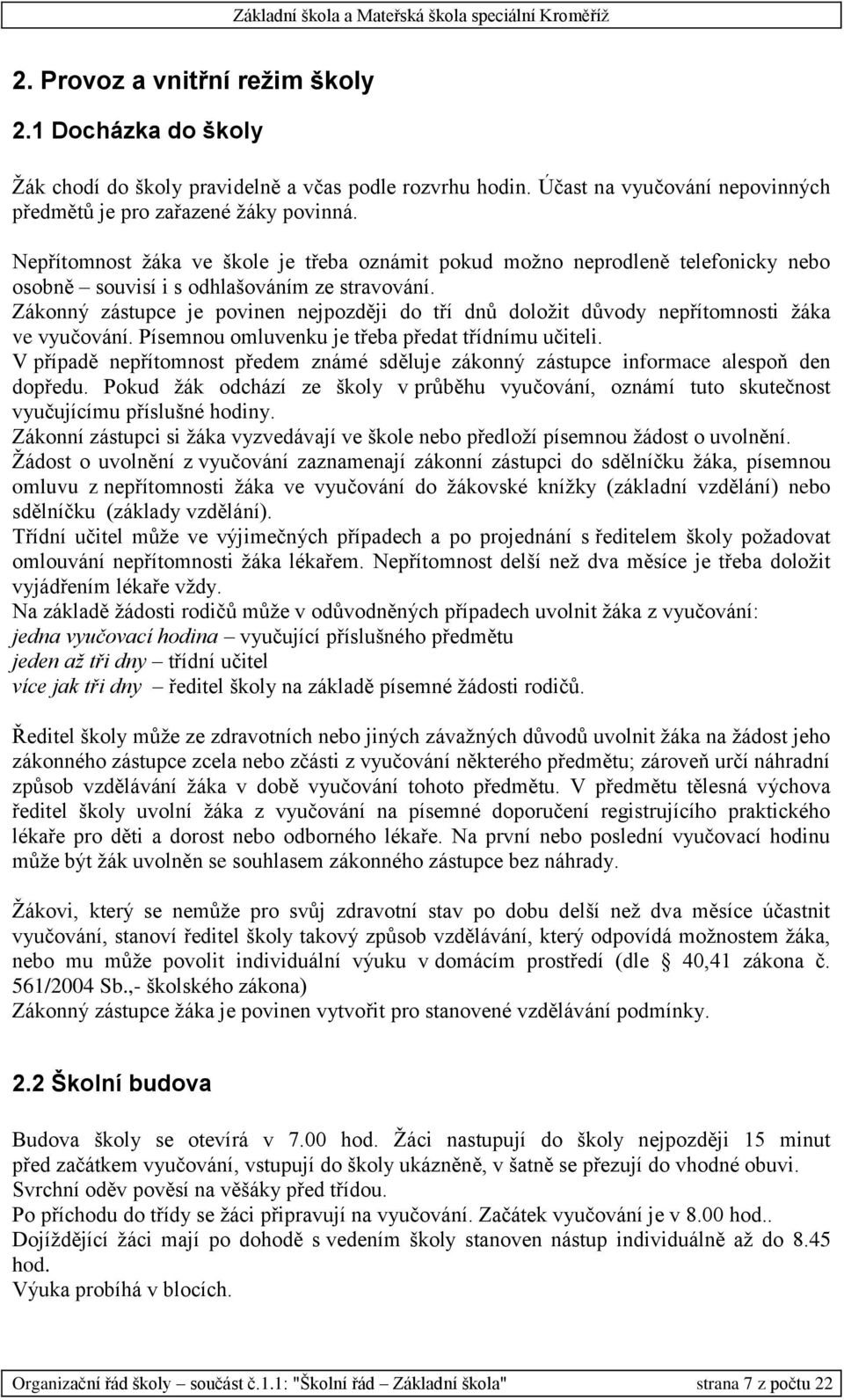 Zákonný zástupce je povinen nejpozději do tří dnů doložit důvody nepřítomnosti žáka ve vyučování. Písemnou omluvenku je třeba předat třídnímu učiteli.