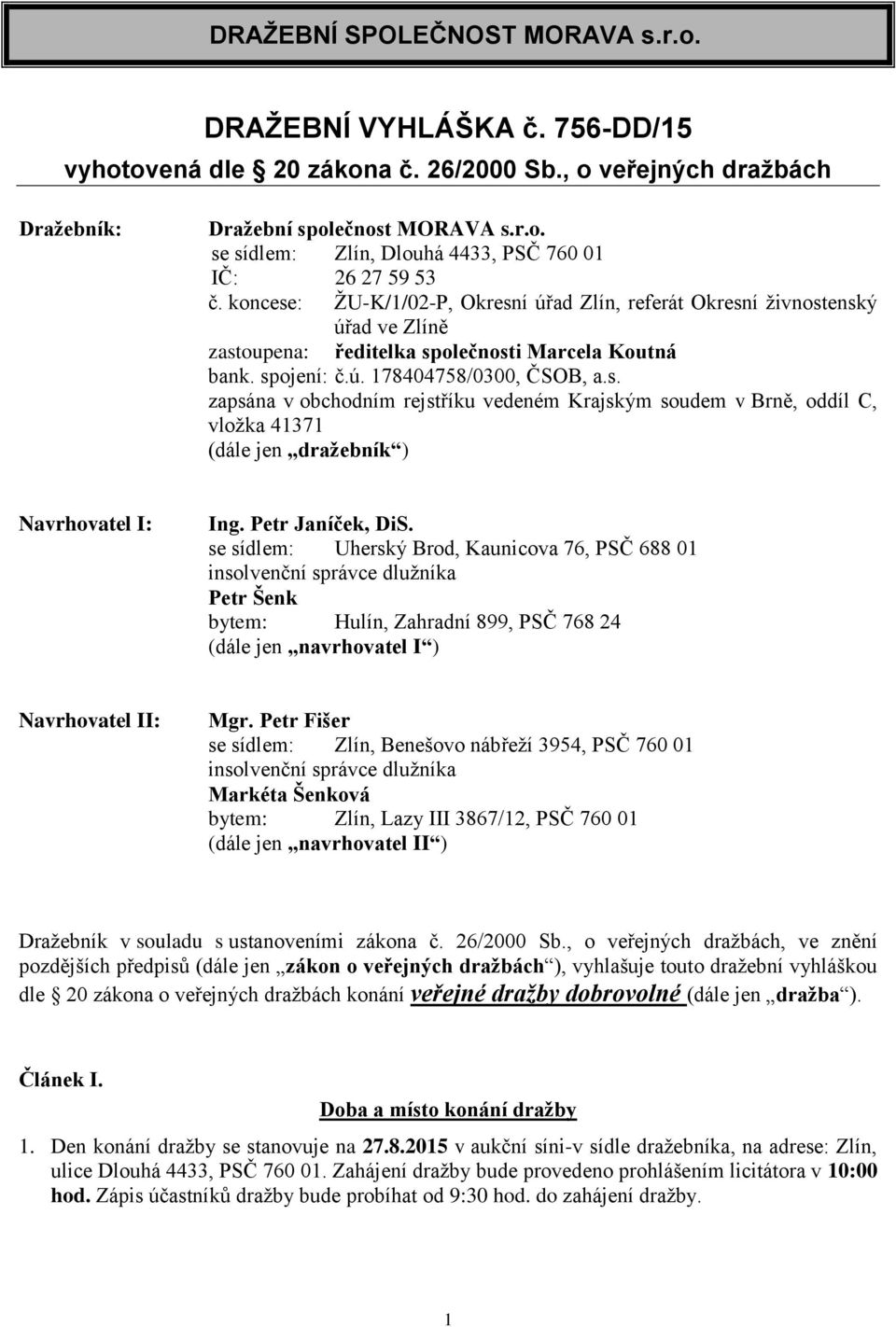 Petr Janíček, DiS. se sídlem: Uherský Brod, Kaunicova 76, PSČ 688 01 insolvenční správce dlužníka Petr Šenk bytem: Hulín, Zahradní 899, PSČ 768 24 (dále jen navrhovatel I ) Navrhovatel II: Mgr.