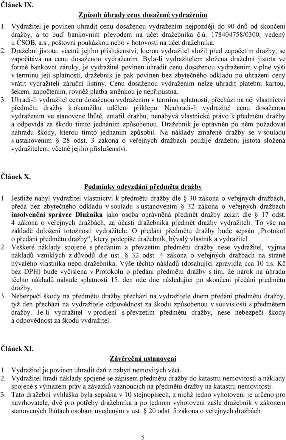 Dražební jistota, včetně jejího příslušenství, kterou vydražitel složil před započetím dražby, se započítává na cenu dosaženou vydražením.