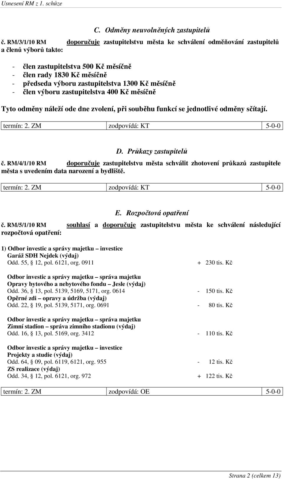 zastupitelstva 1300 Kč měsíčně - člen výboru zastupitelstva 400 Kč měsíčně Tyto odměny náleží ode dne zvolení, při souběhu funkcí se jednotlivé odměny sčítají. termín: 2. ZM zodpovídá: KT 5-0-0 D.