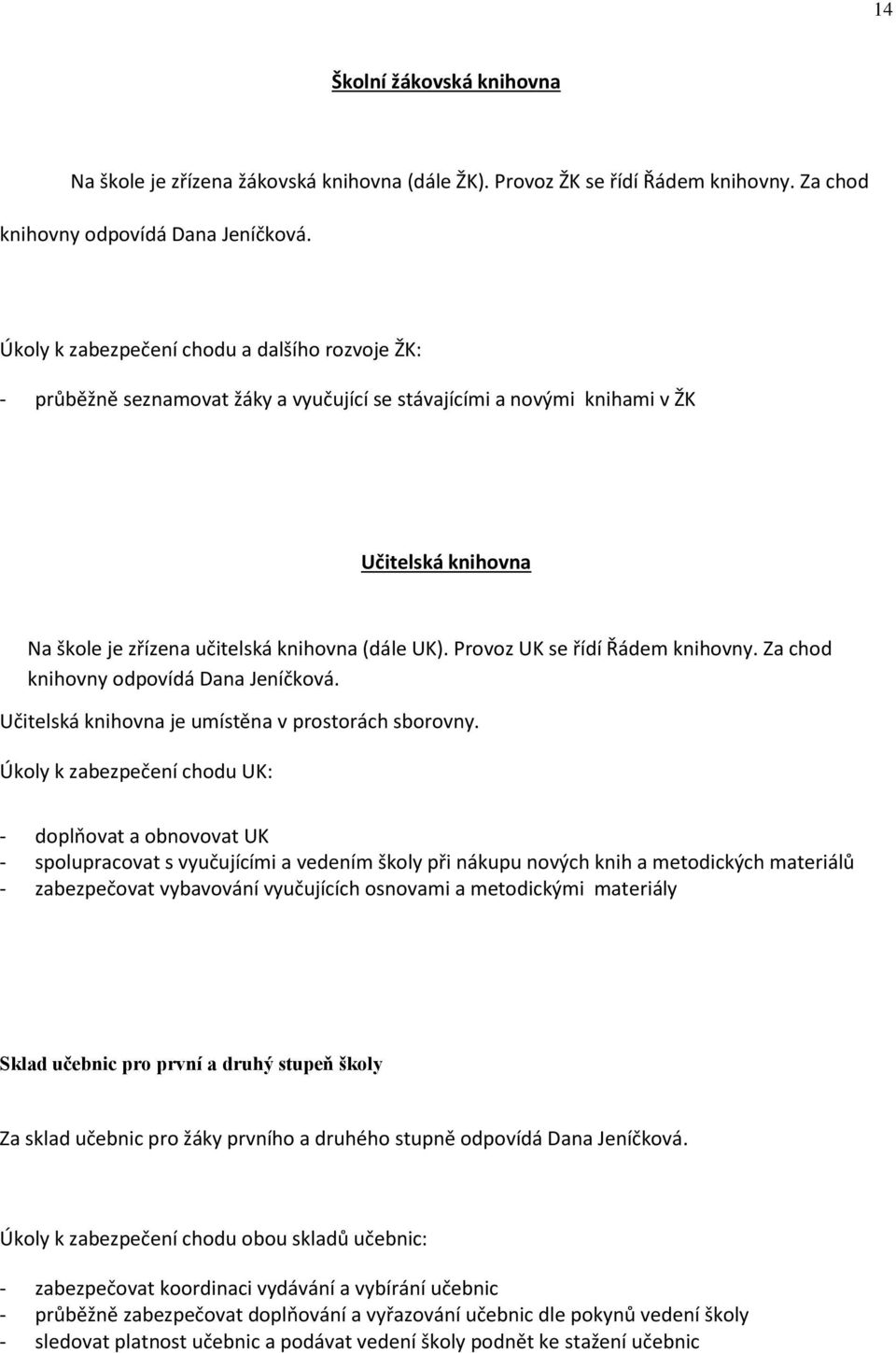 Provoz UK se řídí Řádem knihovny. Za chod knihovny odpovídá Dana Jeníčková. Učitelská knihovna je umístěna v prostorách sborovny.