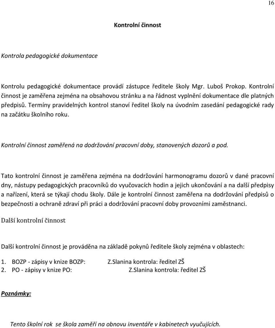 Termíny pravidelných kontrol stanoví ředitel školy na úvodním zasedání pedagogické rady na začátku školního roku. Kontrolní činnost zaměřená na dodržování pracovní doby, stanovených dozorů a pod.