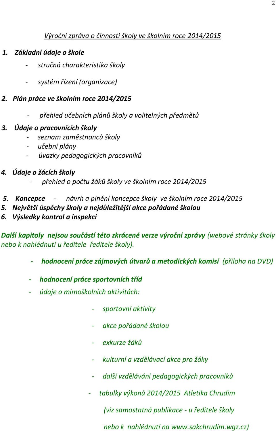 Údaje o žácích školy - přehled o počtu žáků školy ve školním roce 2014/2015 5. Koncepce - návrh a plnění koncepce školy ve školním roce 2014/2015 5.