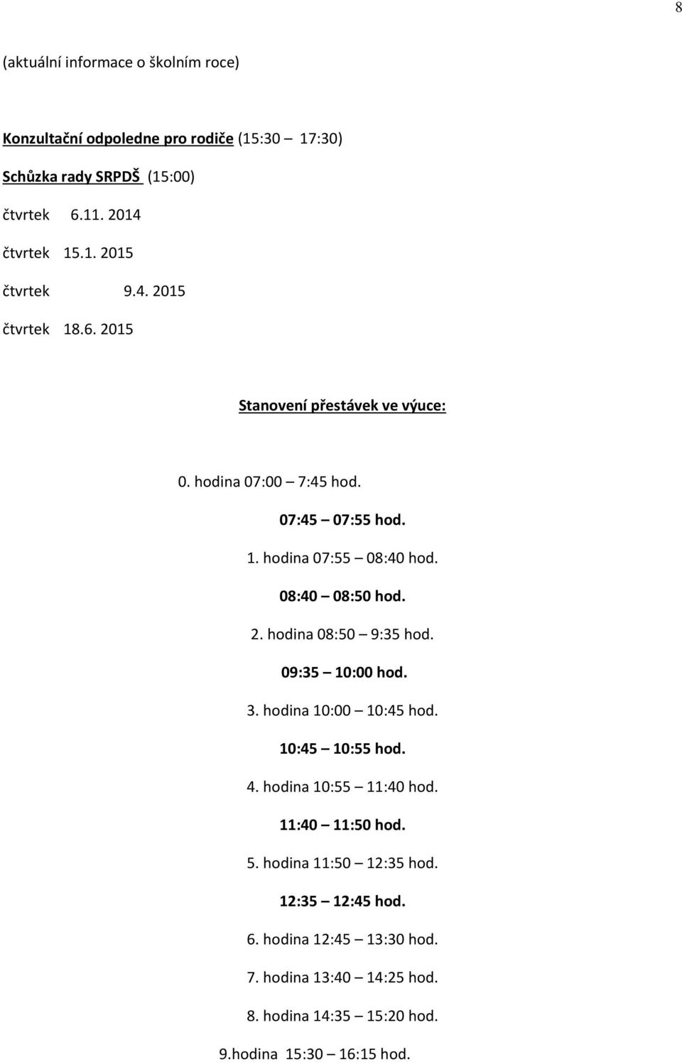 09:35 10:00 hod. 3. hodina 10:00 10:45 hod. 10:45 10:55 hod. 4. hodina 10:55 11:40 hod. 11:40 11:50 hod. 5. hodina 11:50 12:35 hod.