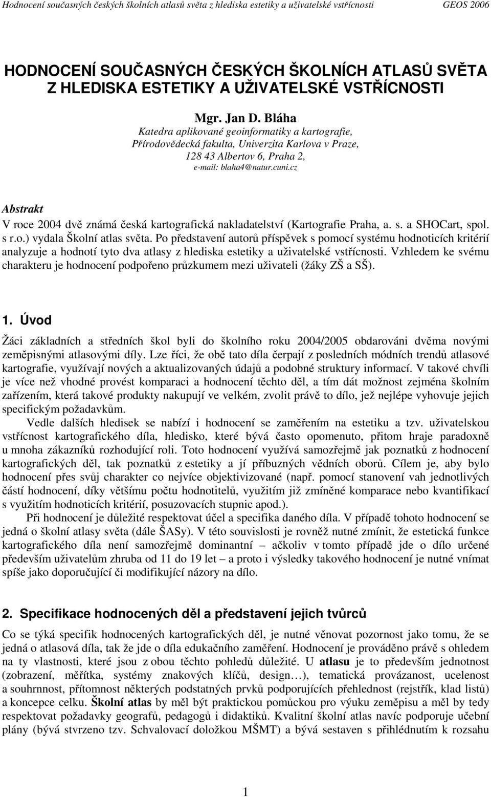 cz Abstrakt V roce 2004 dvě známá česká kartografická nakladatelství (Kartografie Praha, a. s. a SHOCart, spol. s r.o.) vydala Školní atlas světa.