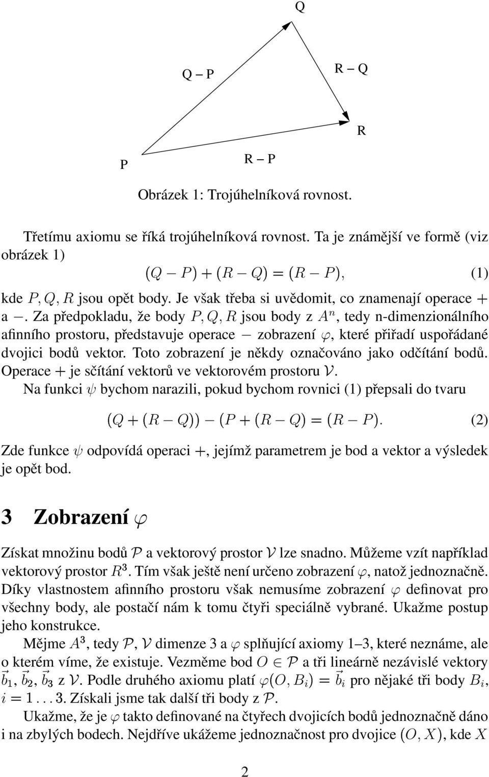 Za předpokladu, že body P, Q, R jsou body z A n, tedy n-dimenzionálního afinního prostoru, představuje operace zobrazení ϕ, které přiřadí uspořádané dvojici bodů vektor.