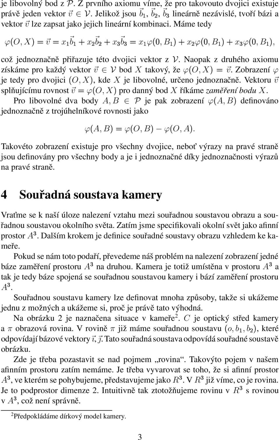 Máme tedy ϕ O, X v x b x b x b x ϕ, B x ϕ, B x ϕ, B, což jednoznačně přiřazuje této dvojici vektor z V. Naopak z druhého axiomu získáme pro každý vektor v V bod X takový, že ϕ O, X v.