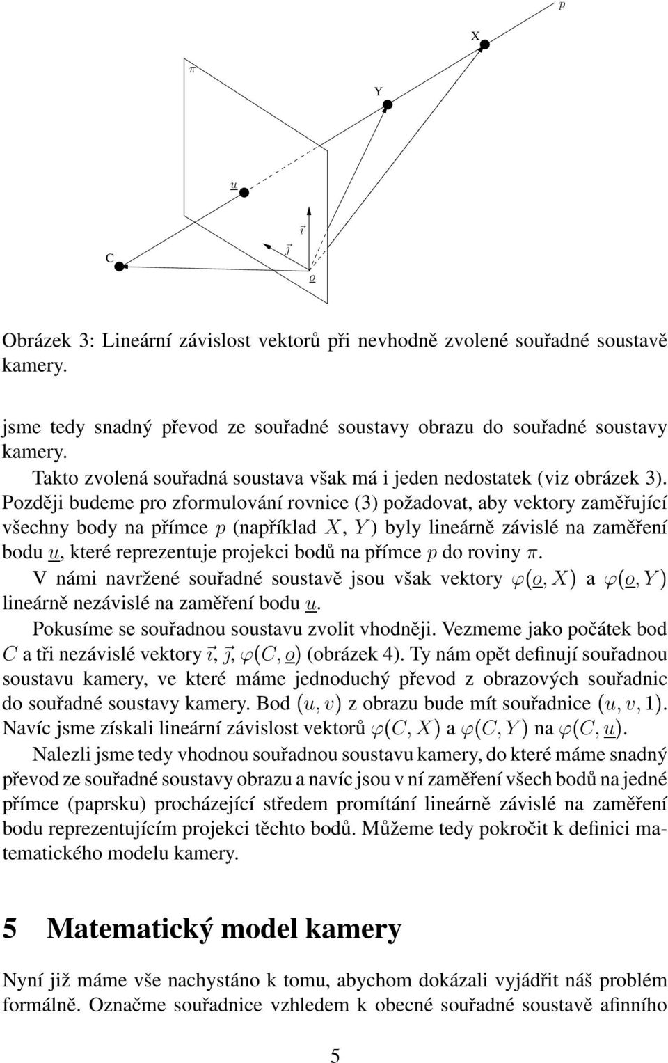 Později budeme pro zformulování rovnice (3) požadovat, aby vektory zaměřující všechny body na přímce p (například X, Y ) byly lineárně závislé na zaměření bodu u, které reprezentuje projekci bodů na