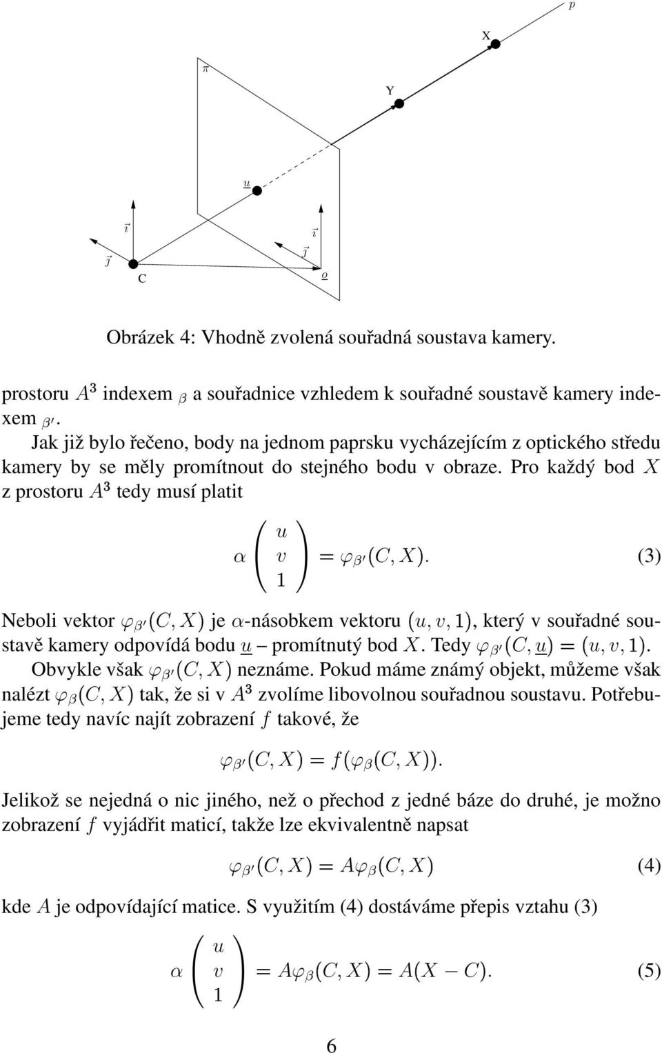 (3) Neboli vektor ϕ β C, X je α-násobkem vektoru u, v,, který v souřadné soustavě kamery odpovídá bodu u promítnutý bod X. Tedy ϕ β C, u u, v,. Obvykle však ϕ β C, X neznáme.