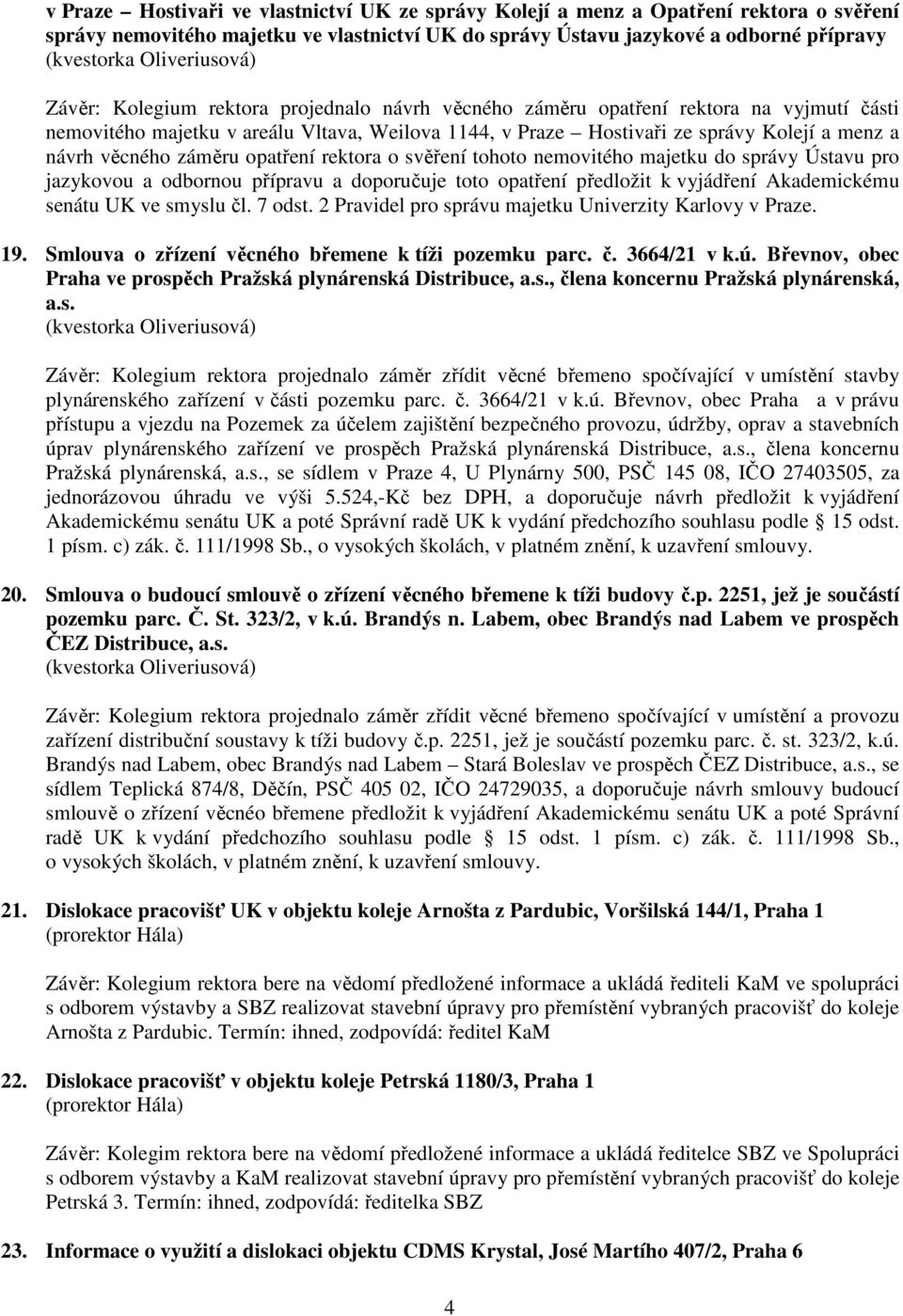 rektora o svěření tohoto nemovitého majetku do správy Ústavu pro jazykovou a odbornou přípravu a doporučuje toto opatření předložit k vyjádření Akademickému senátu UK ve smyslu čl. 7 odst.