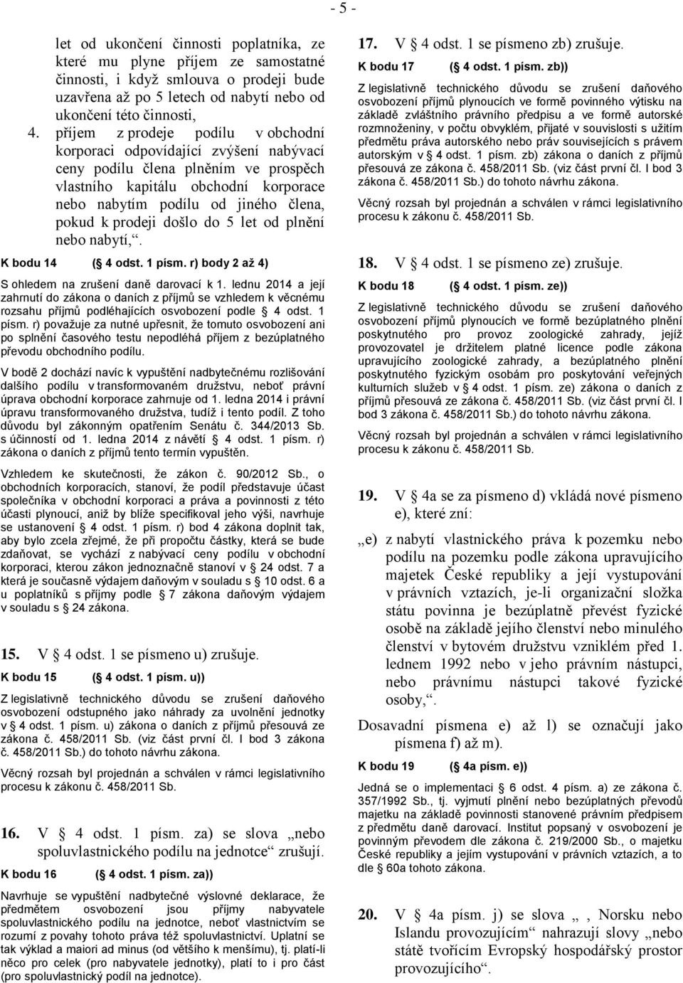 prodeji došlo do 5 let od plnění nebo nabytí,. K bodu 14 ( 4 odst. 1 písm. r) body 2 až 4) S ohledem na zrušení daně darovací k 1.