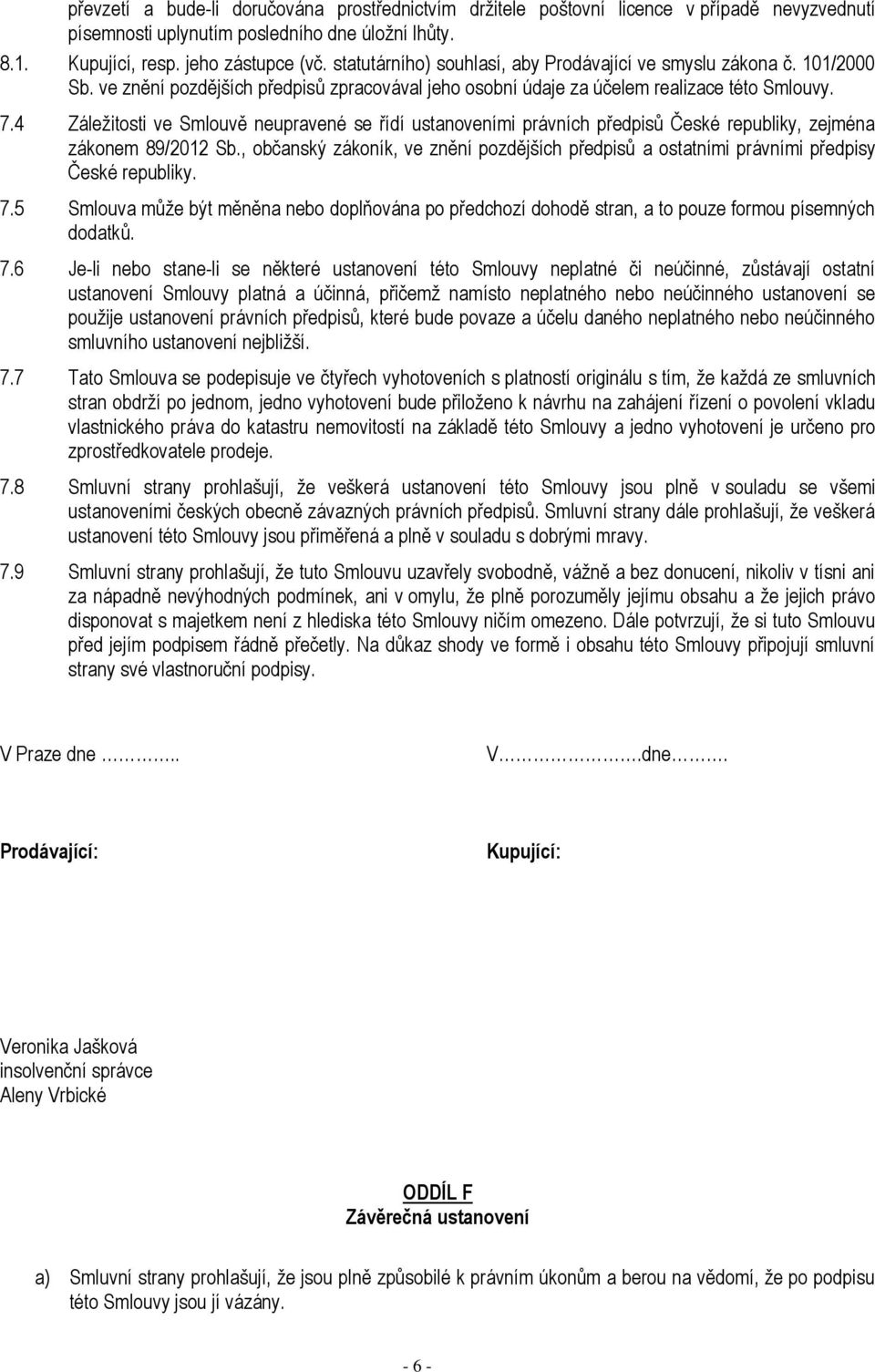 4 Záležitosti ve Smlouvě neupravené se řídí ustanoveními právních předpisů České republiky, zejména zákonem 89/2012 Sb.
