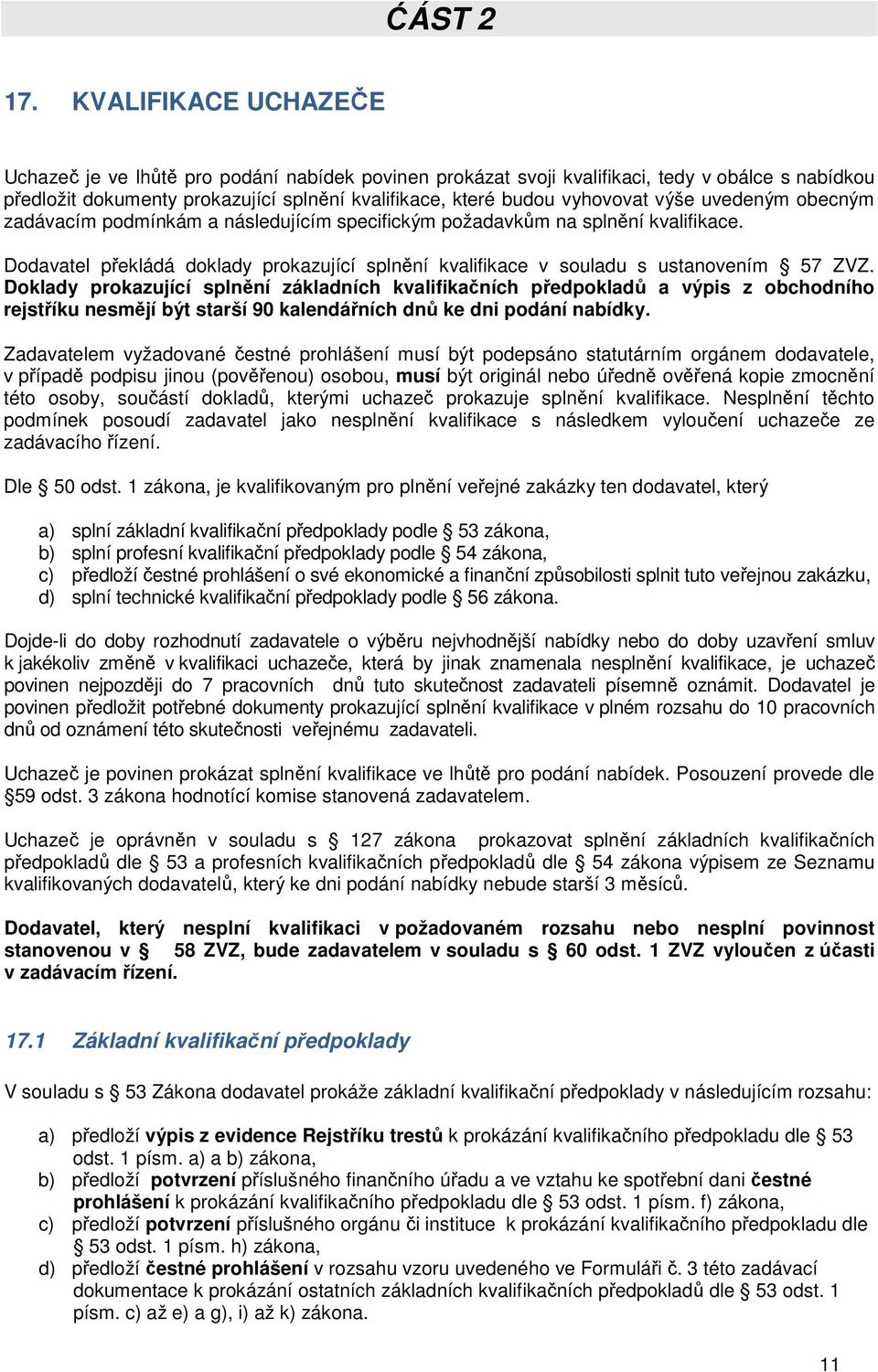 výše uvedeným obecným zadávacím podmínkám a následujícím specifickým požadavkům na splnění kvalifikace. Dodavatel překládá doklady prokazující splnění kvalifikace v souladu s ustanovením 57 ZVZ.