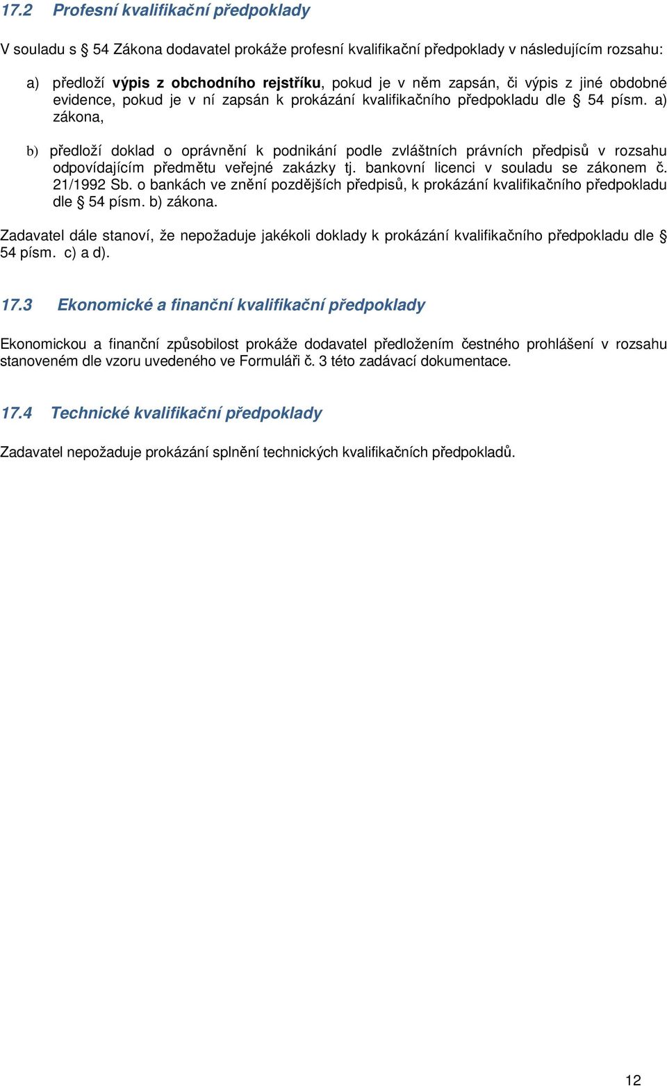 a) zákona, b) předloží doklad o oprávnění k podnikání podle zvláštních právních předpisů v rozsahu odpovídajícím předmětu veřejné zakázky tj. bankovní licenci v souladu se zákonem č. 21/1992 Sb.