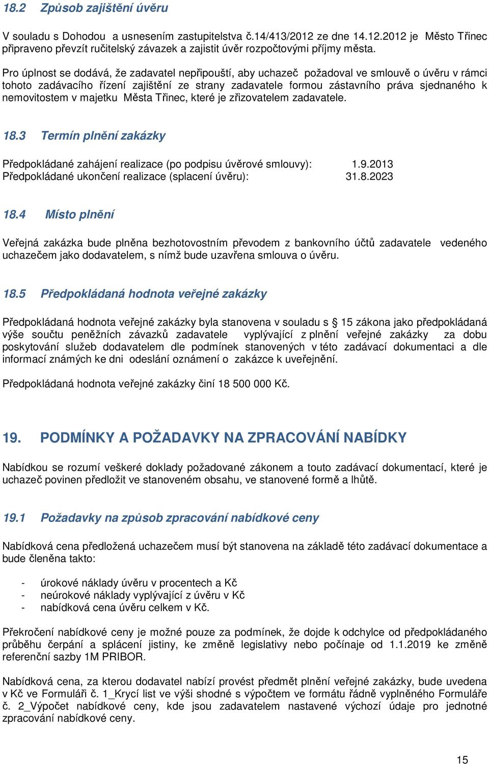 nemovitostem v majetku Města Třinec, které je zřizovatelem zadavatele. 18.3 Termín plnění zakázky Předpokládané zahájení realizace (po podpisu úvěrové smlouvy): 1.9.