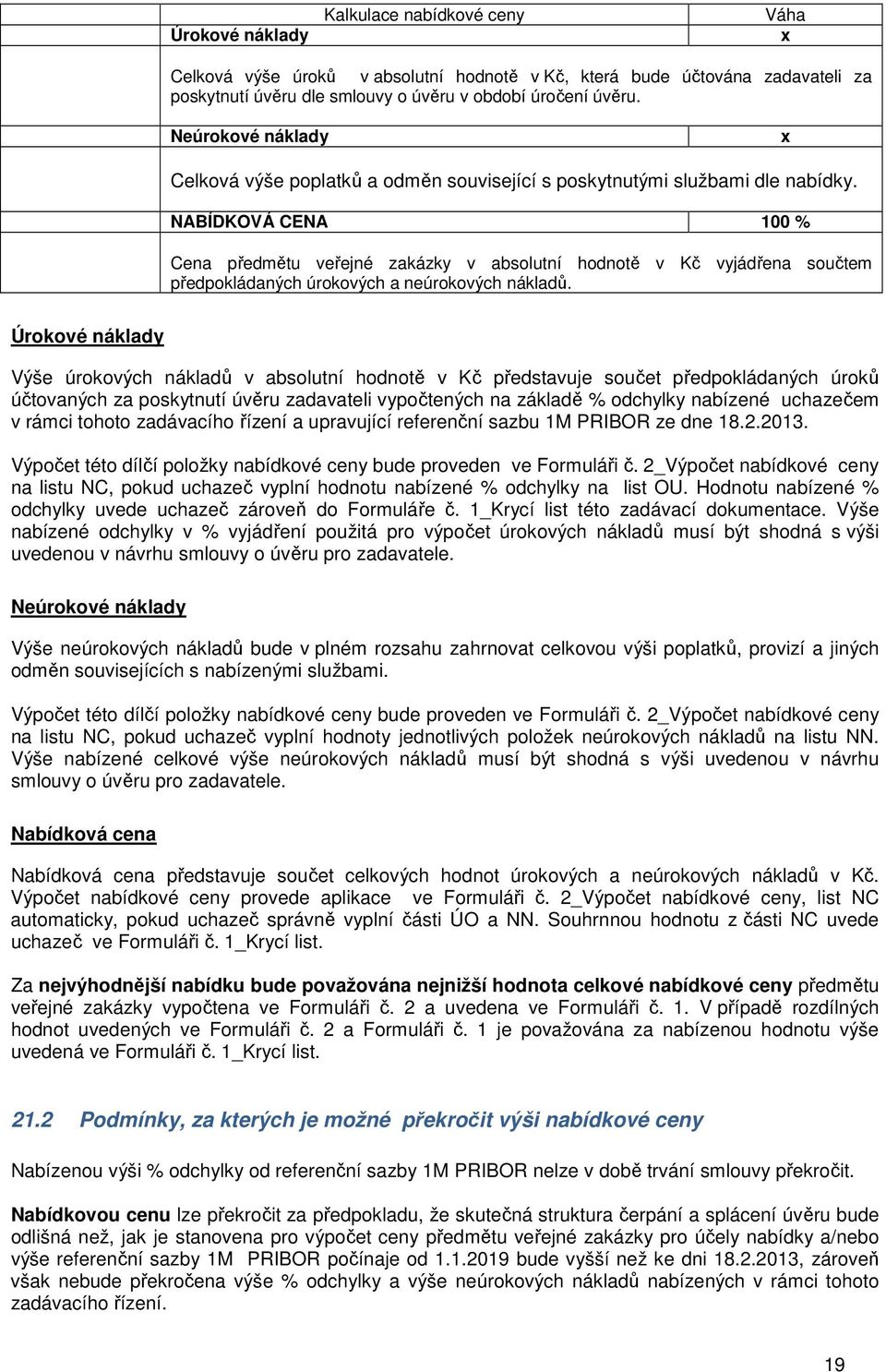 NABÍDKOVÁ CENA 100 % Cena předmětu veřejné zakázky v absolutní hodnotě v Kč vyjádřena součtem předpokládaných úrokových a neúrokových nákladů.