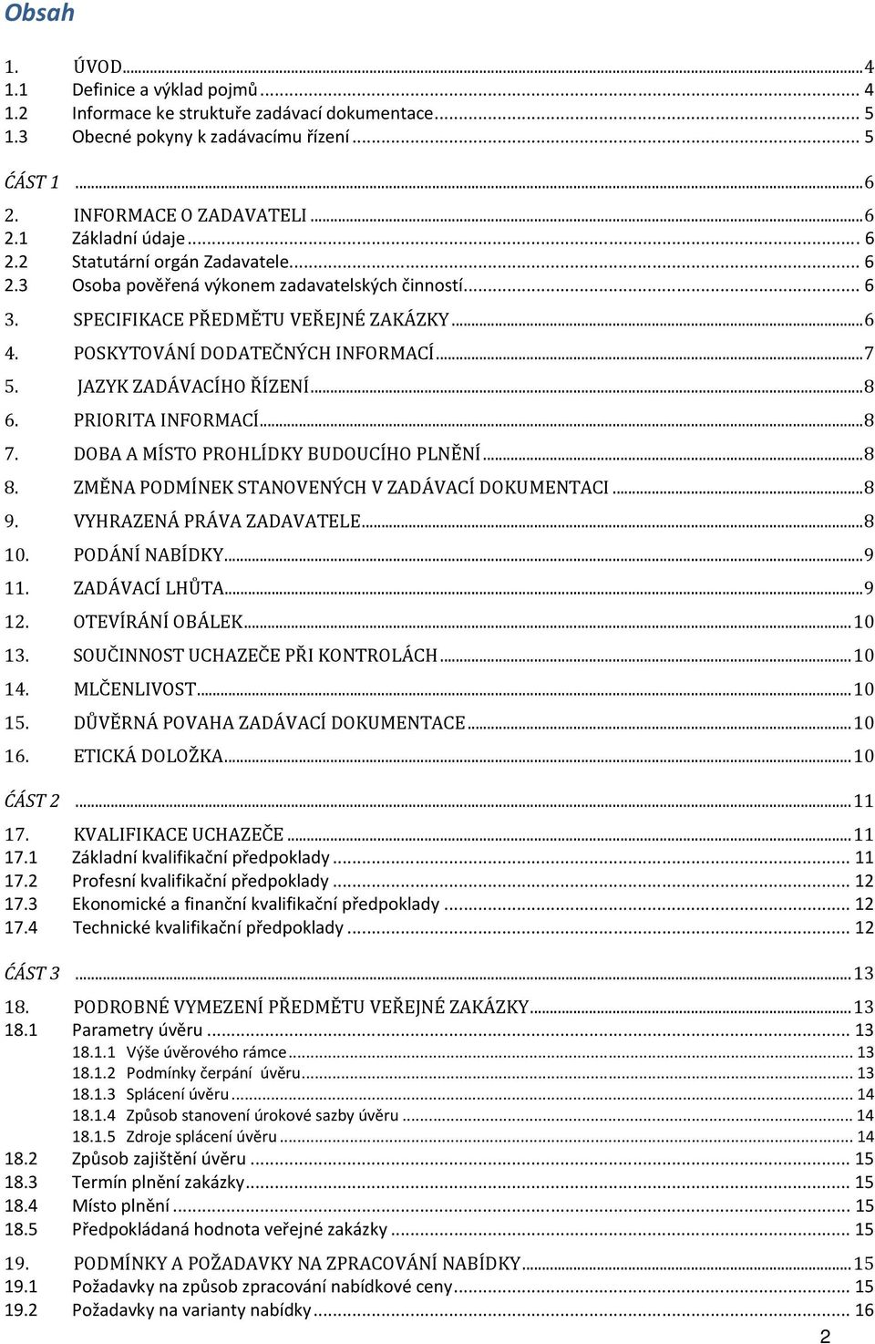 JAZYK ZADÁVACÍHO ŘÍZENÍ... 8 6. PRIORITA INFORMACÍ... 8 7. DOBA A MÍSTO PROHLÍDKY BUDOUCÍHO PLNĚNÍ... 8 8. ZMĚNA PODMÍNEK STANOVENÝCH V ZADÁVACÍ DOKUMENTACI... 8 9. VYHRAZENÁ PRÁVA ZADAVATELE... 8 10.